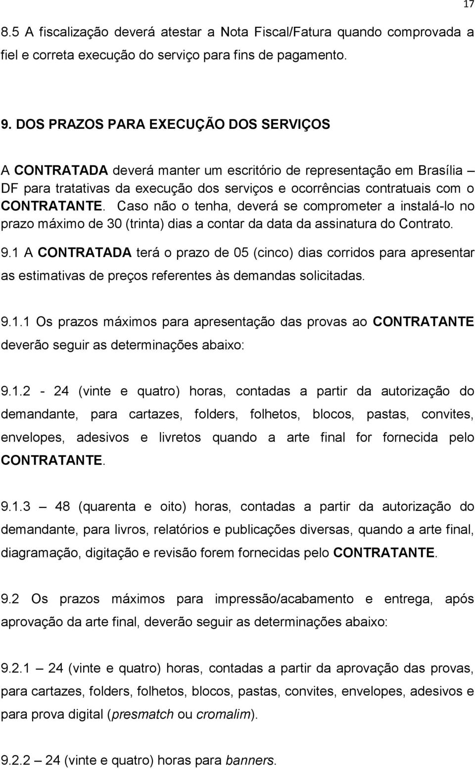 Caso não o tenha, deverá se comprometer a instalá-lo no prazo máximo de 30 (trinta) dias a contar da data da assinatura do Contrato. 9.