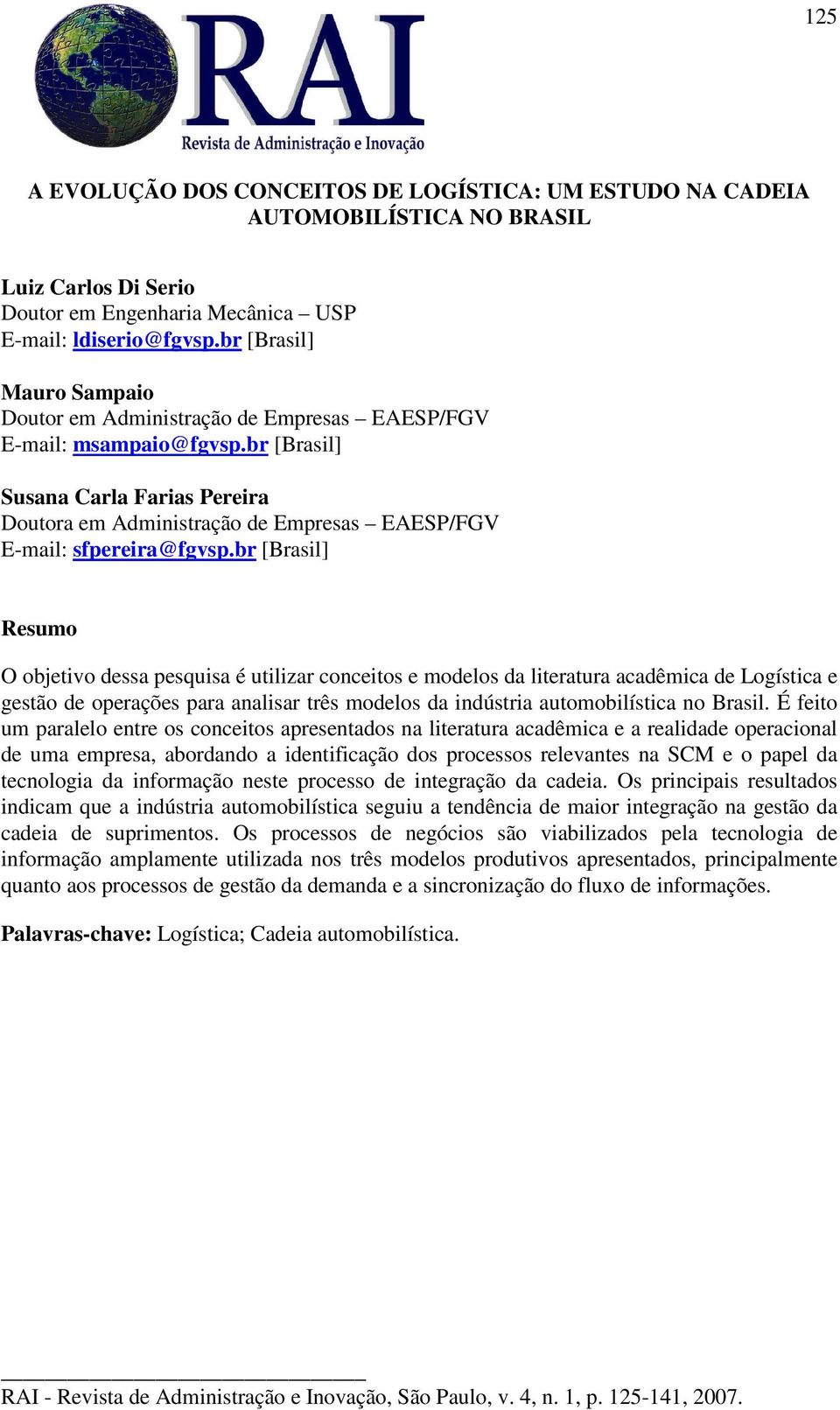 br [Brasil] Susana Carla Farias Pereira Doutora em Administração de Empresas EAESP/FGV E-mail: sfpereira@fgvsp.