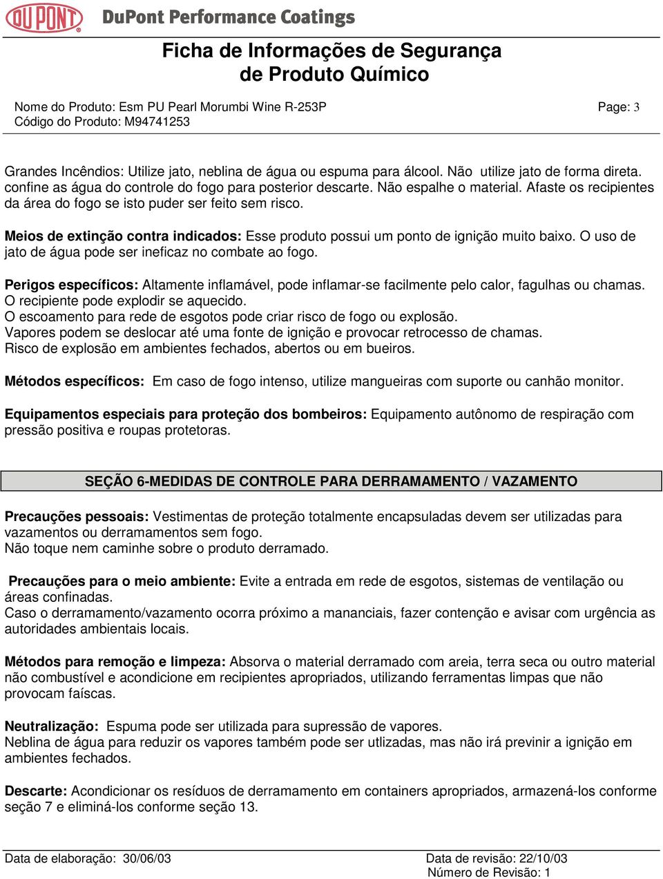 Meios de extinção contra indicados: Esse produto possui um ponto de ignição muito baixo. O uso de jato de água pode ser ineficaz no combate ao fogo.