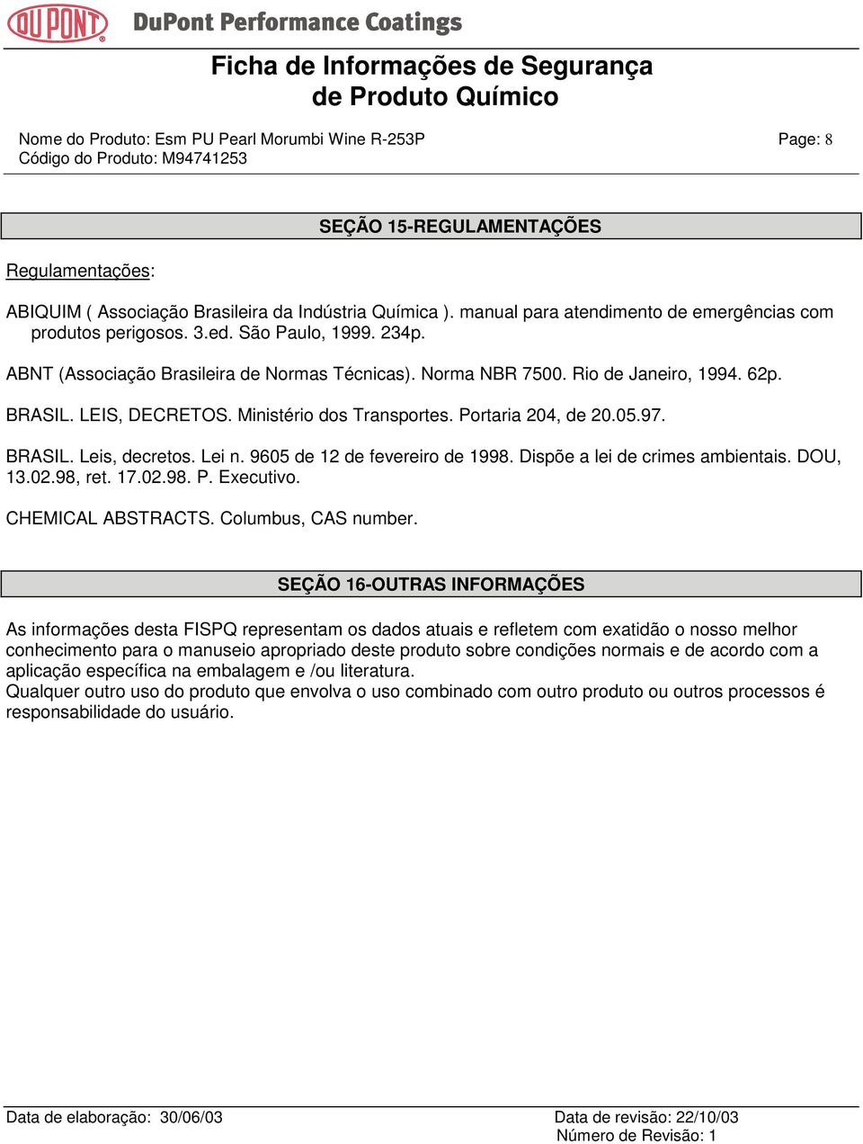 LEIS, DECRETOS. Ministério dos Transportes. Portaria 204, de 20.05.97. BRASIL. Leis, decretos. Lei n. 9605 de 12 de fevereiro de 1998. Dispõe a lei de crimes ambientais. DOU, 13.02.98, ret. 17.02.98. P. Executivo.