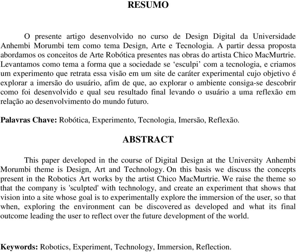 Levantamos como tema a forma que a sociedade se esculpi com a tecnologia, e criamos um experimento que retrata essa visão em um site de caráter experimental cujo objetivo é explorar a imersão do