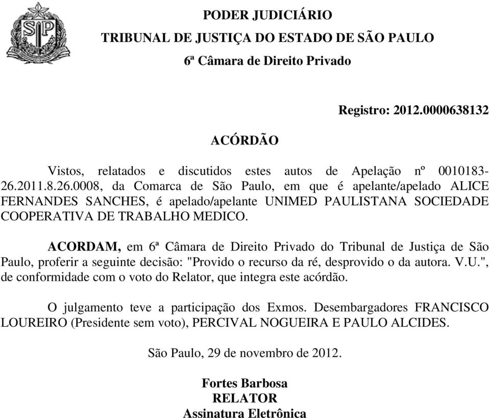 ACORDAM, em do Tribunal de Justiça de São Paulo, proferir a seguinte decisão: "Provido o recurso da ré, desprovido o da autora. V.U.