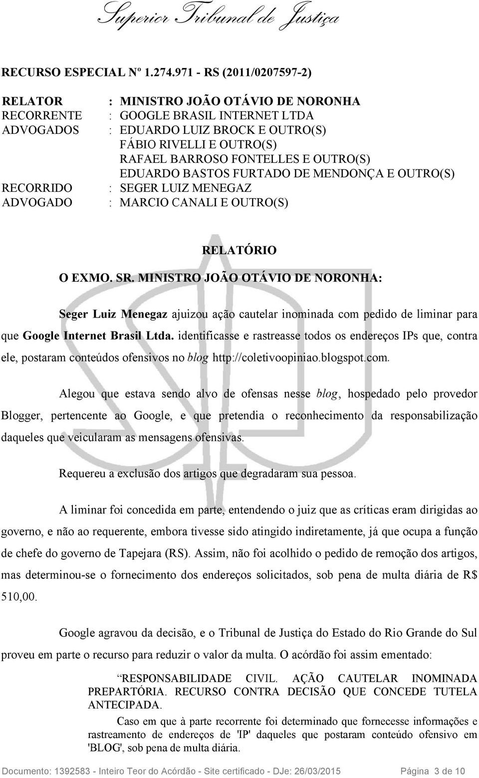 RAFAEL BARROSO FONTELLES E OUTRO(S) EDUARDO BASTOS FURTADO DE MENDONÇA E OUTRO(S) : SEGER LUIZ MENEGAZ : MARCIO CANALI E OUTRO(S) RELATÓRIO O EXMO. SR.