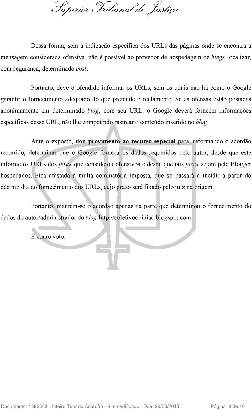 Se as ofensas estão postadas anonimamente em determinado blog, com seu URL, o Google deverá fornecer informações específicas desse URL, não lhe competindo rastrear o conteúdo inserido no blog.