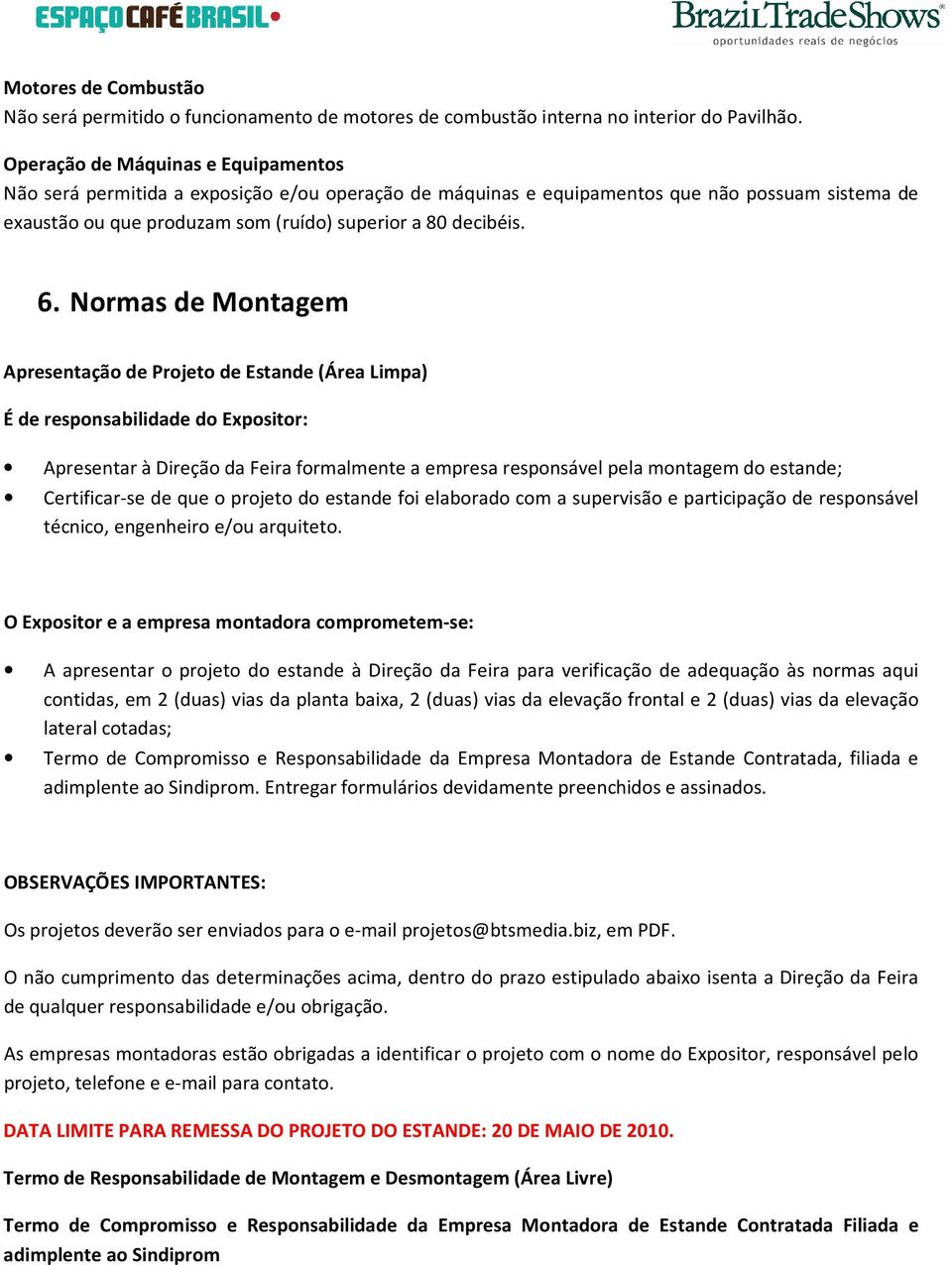 Normas de Montagem Apresentação de Projeto de Estande (Área Limpa) É de responsabilidade do Expositor: Apresentar à Direção da Feira formalmente a empresa responsável pela montagem do estande;