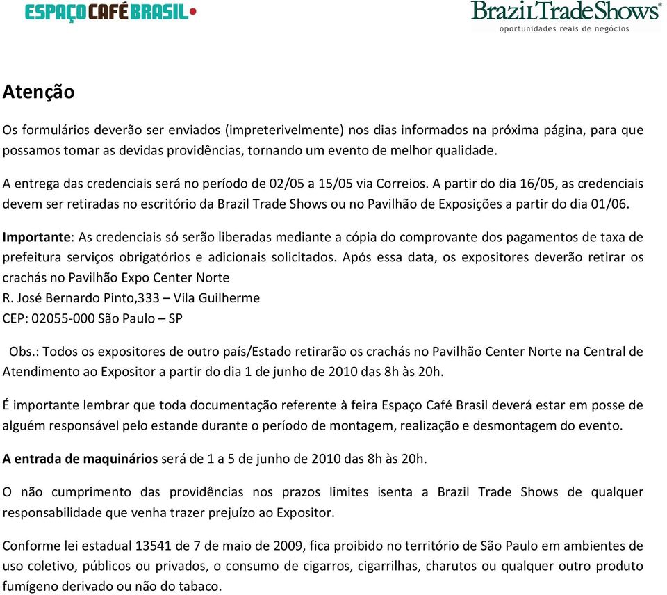 A partir do dia 16/05, as credenciais devem ser retiradas no escritório da Brazil Trade Shows ou no Pavilhão de Exposições a partir do dia 01/06.