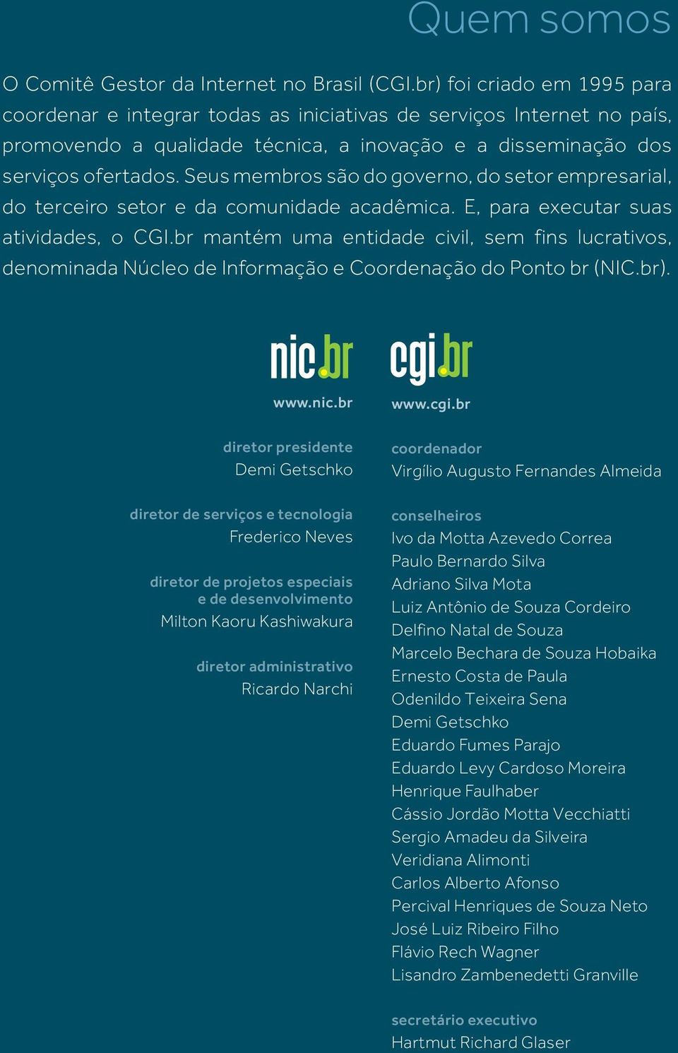 Seus membros são do governo, do setor empresarial, do terceiro setor e da comunidade acadêmica. E, para executar suas atividades, o CGI.