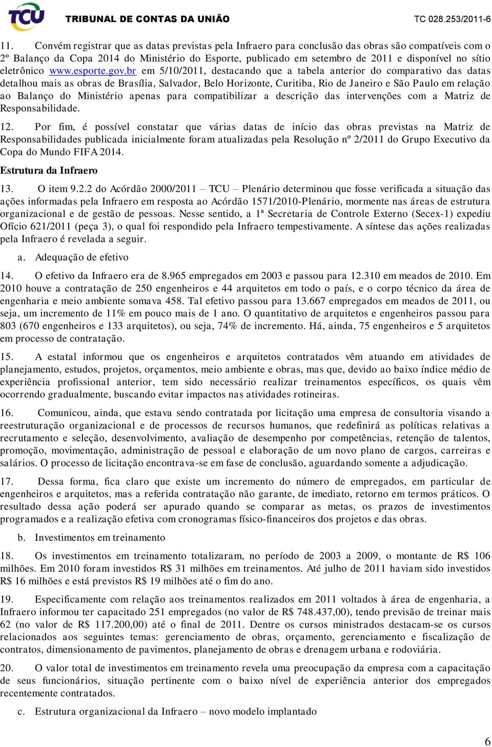 br em 5/10/2011, stacando que a tabela anterior do comparativo das datas talhou mais as obras Brasília, Salvador, Belo Horizonte, Curitiba, Rio Janeiro e São Paulo em relação ao Balanço do Ministério