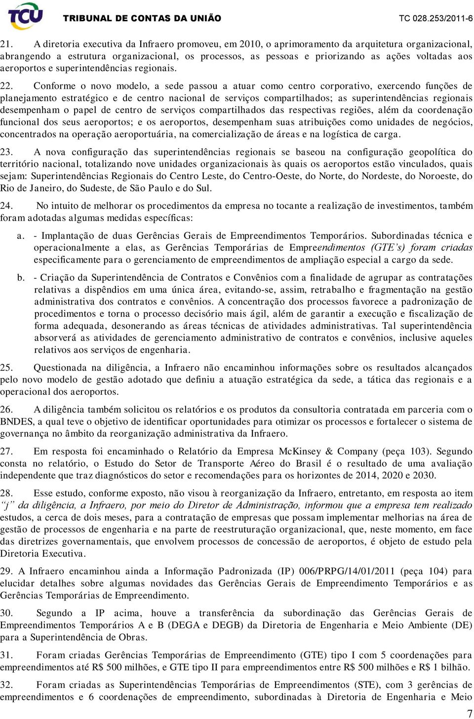 Conforme o novo molo, a se passou a atuar como centro corporativo, exercendo funções planejamento estratégico e centro nacional serviços compartilhados; as superintendências regionais sempenham o