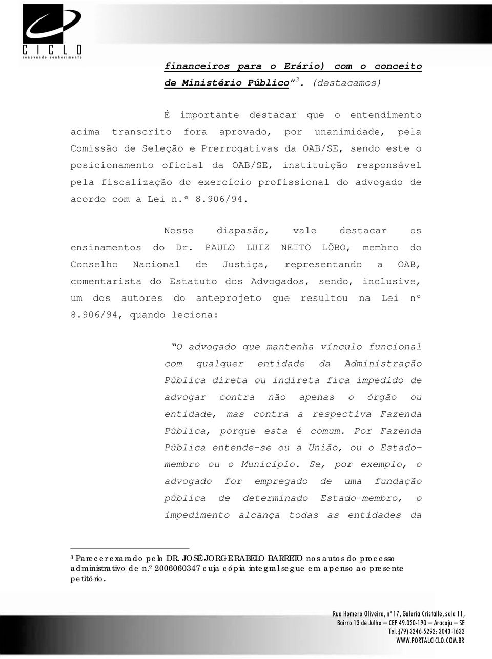 OAB/SE, instituição responsável pela fiscalização do exercício profissional do advogado de acordo com a Lei n.º 8.906/94. Nesse diapasão, vale destacar os ensinamentos do Dr.