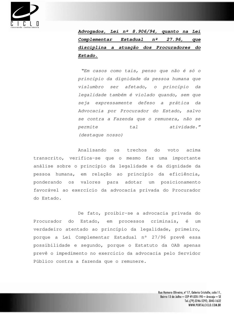 prática da Advocacia por Procurador do Estado, salvo se contra a Fazenda que o remunera, não se permite tal atividade.