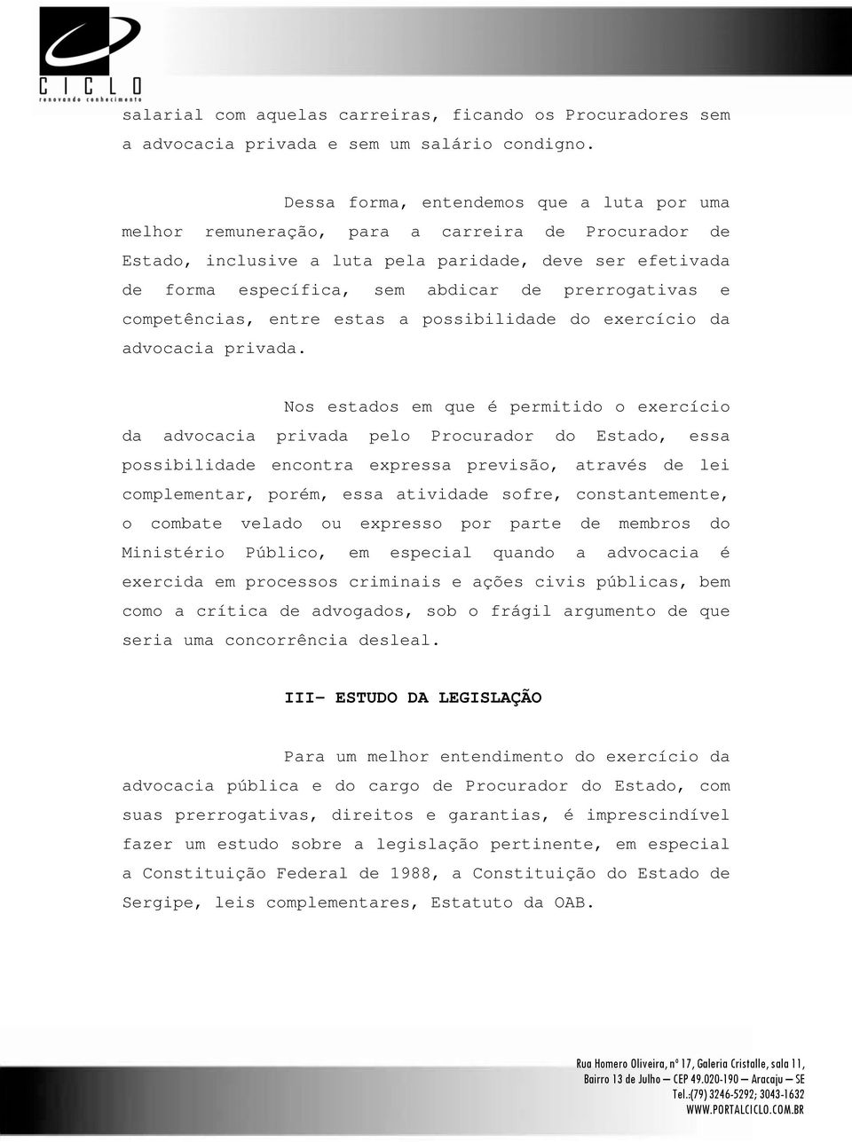 prerrogativas e competências, entre estas a possibilidade do exercício da advocacia privada.