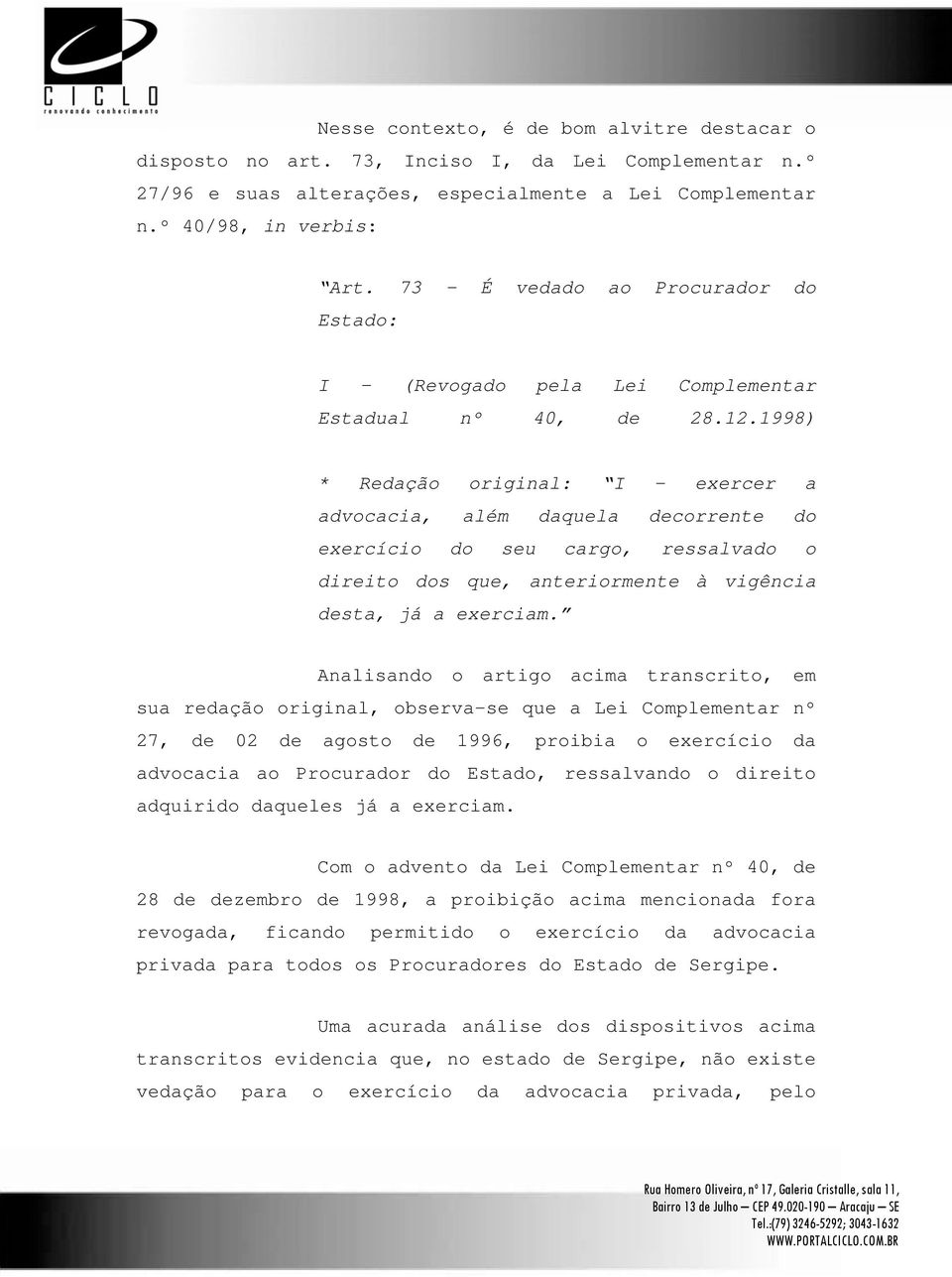 1998) * Redação original: I - exercer a advocacia, além daquela decorrente do exercício do seu cargo, ressalvado o direito dos que, anteriormente à vigência desta, já a exerciam.