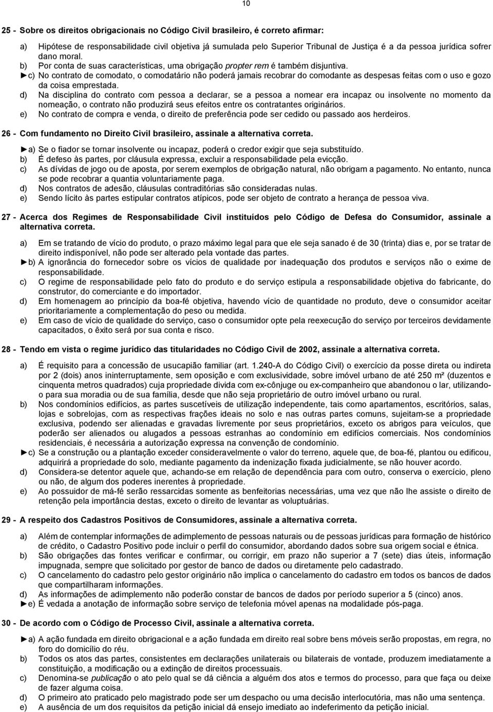 c) No contrato de comodato, o comodatário não poderá jamais recobrar do comodante as despesas feitas com o uso e gozo da coisa emprestada.