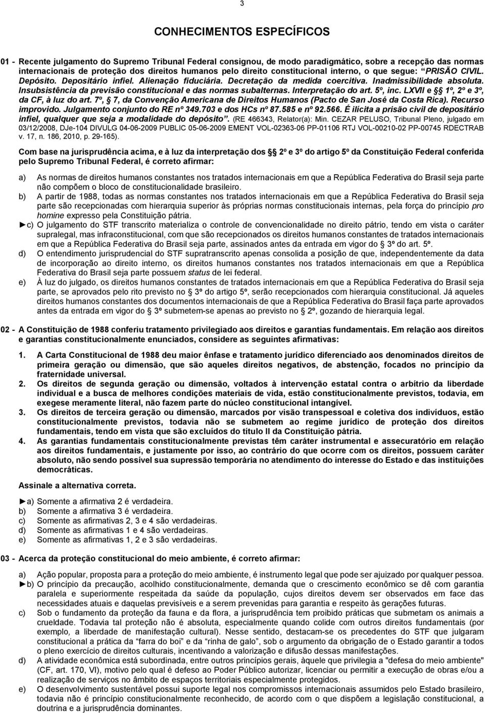 Insubsistência da previsão constitucional e das normas subalternas. Interpretação do art. 5º, inc. LXVII e 1º, 2º e 3º, da CF, à luz do art.