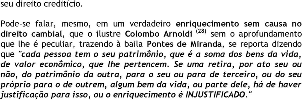 lhe é peculiar, trazendo à baila Pontes de Miranda, se reporta dizendo que "cada pessoa tem o seu patrimônio, que é a soma dos bens da vida, de