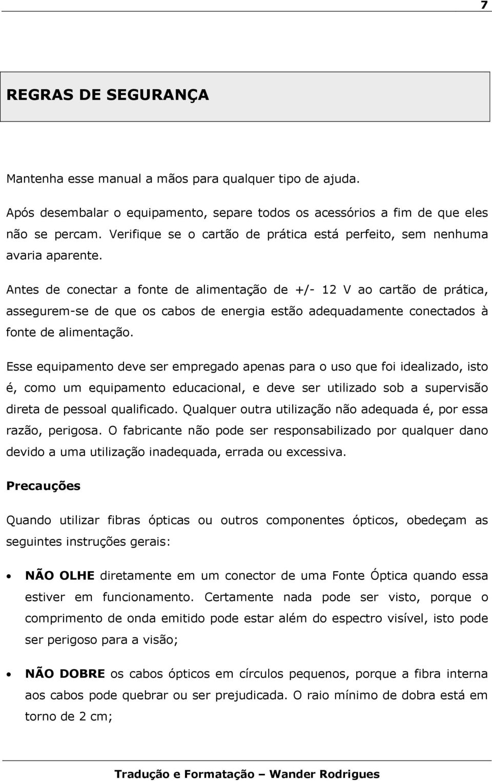 Antes de conectar a fonte de alimentação de +/- 12 V ao cartão de prática, assegurem-se de que os cabos de energia estão adequadamente conectados à fonte de alimentação.