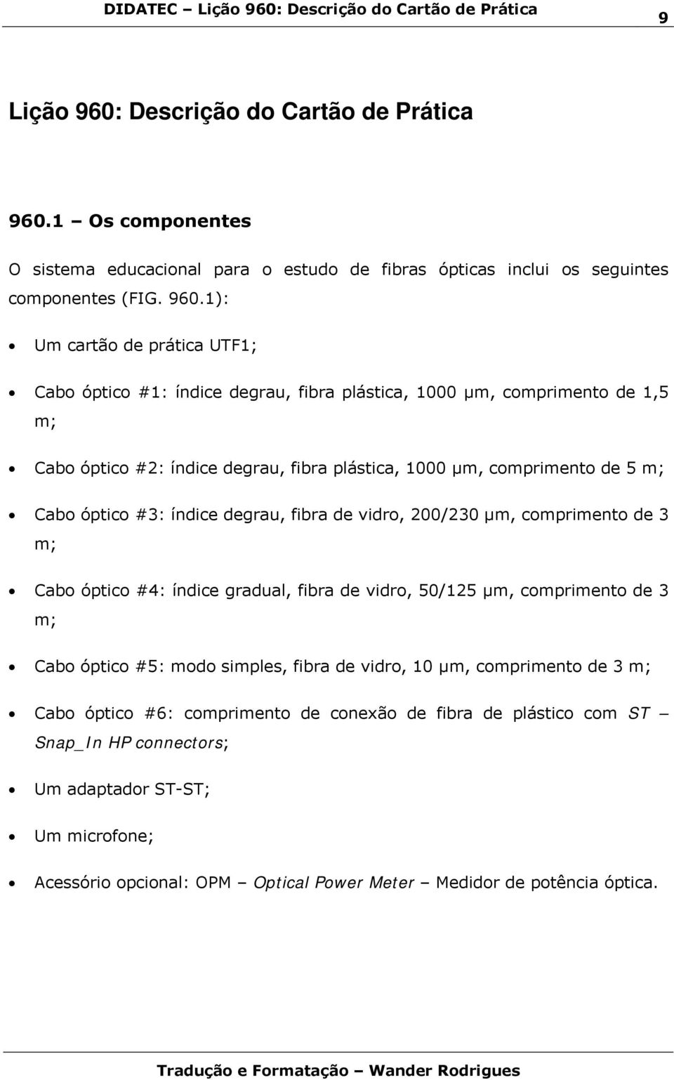 1): Um cartão de prática UTF1; Cabo óptico #1: índice degrau, fibra plástica, 1000 μm, comprimento de 1,5 m; Cabo óptico #2: índice degrau, fibra plástica, 1000 μm, comprimento de 5 m; Cabo óptico