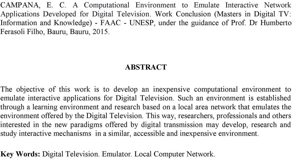 ABSTRACT The objective of this work is to develop an inexpensive computational environment to emulate interactive applications for Digital Television.