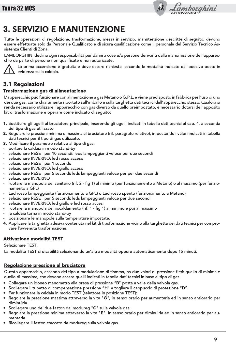 LAMBORGHINI declina ogni responsabilità per danni a cose e/o persone derivanti dalla manomissione dell apparecchio da parte di persone non qualificate e non autorizzate.