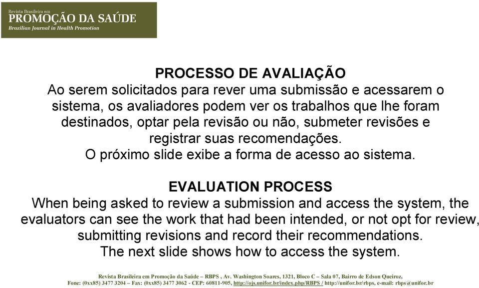 O próximo slide exibe a forma de acesso ao sistema.