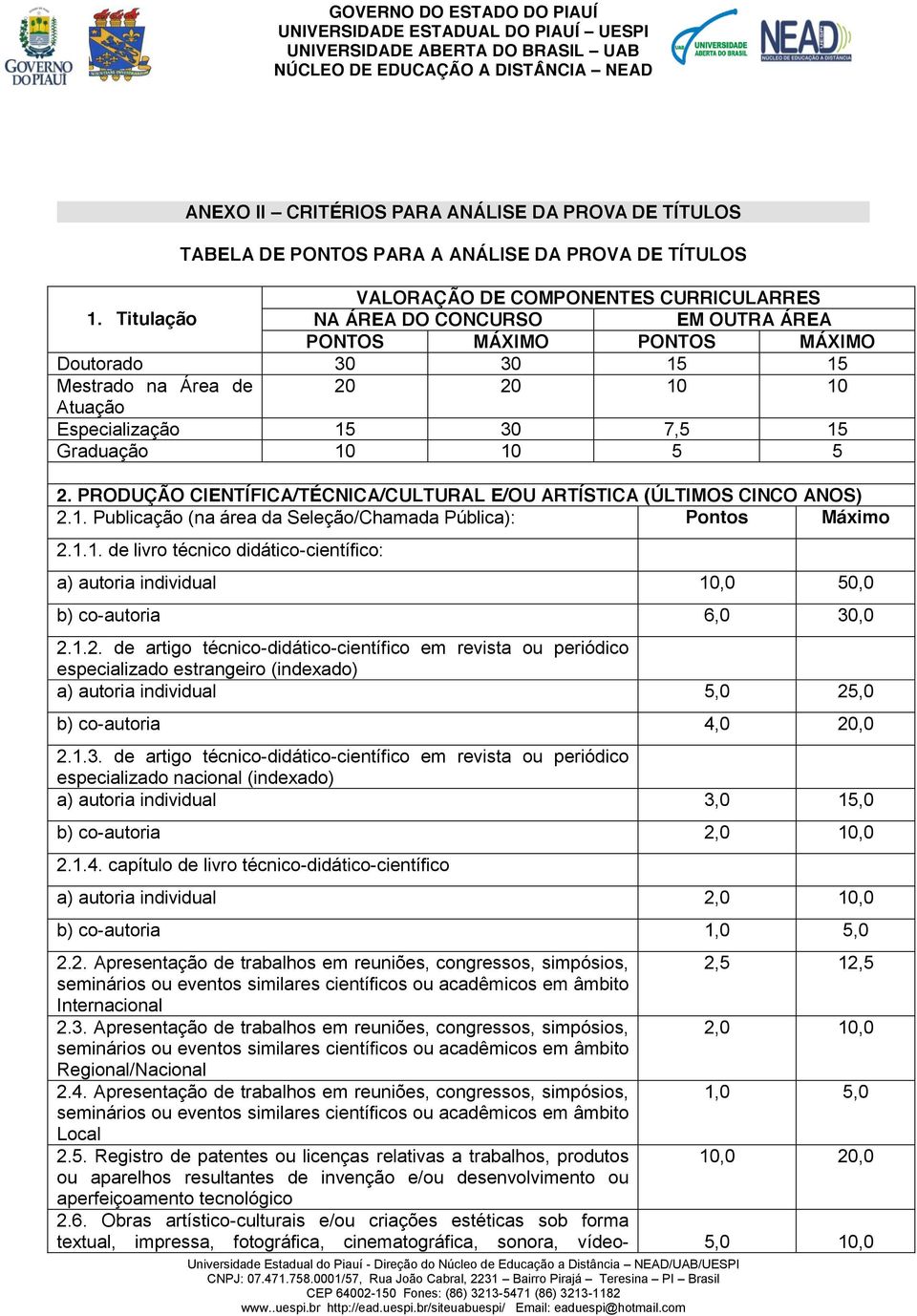 PRODUÇÃO CIENTÍFICA/TÉCNICA/CULTURAL E/OU ARTÍSTICA (ÚLTIMOS CINCO ANOS) 2.1. Publicação (na área da Seleção/Chamada Pública): Pontos Máximo 2.1.1. de livro técnico didático-científico: a) autoria individual 10,0 50,0 b) co-autoria 6,0 30,0 2.