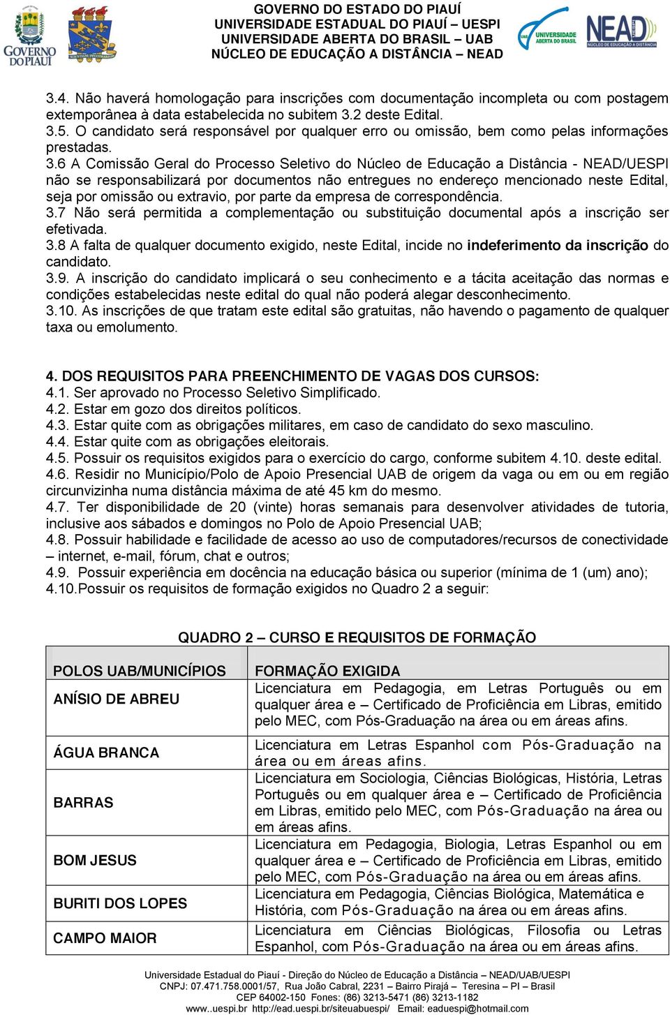 6 A Comissão Geral do Processo Seletivo do Núcleo de Educação a Distância - NEAD/UESPI não se responsabilizará por documentos não entregues no endereço mencionado neste Edital, seja por omissão ou