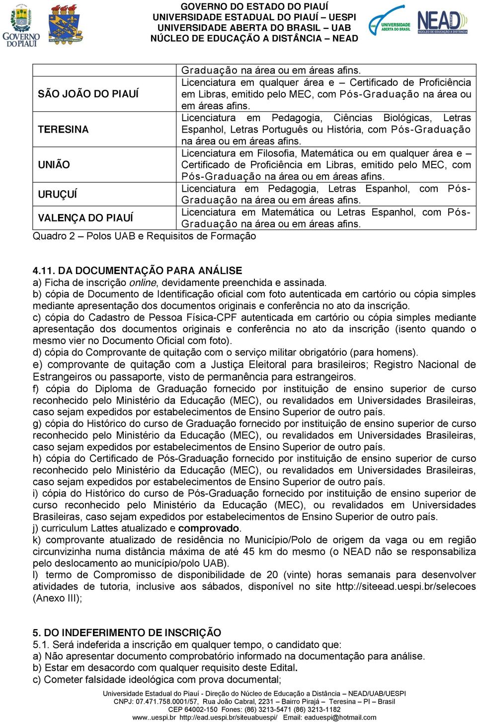 Licenciatura em Filosofia, Matemática ou em qualquer área e UNIÃO Certificado de Proficiência em Libras, emitido pelo MEC, com Pós-Graduação na área ou em áreas afins.