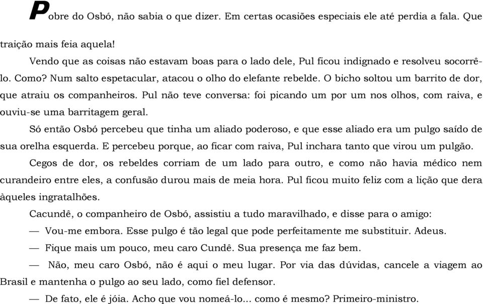 O bicho soltou um barrito de dor, que atraiu os companheiros. Pul não teve conversa: foi picando um por um nos olhos, com raiva, e ouviu-se uma barritagem geral.