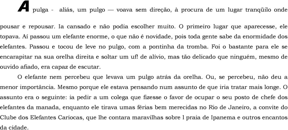 Foi o bastante para ele se encarapitar na sua orelha direita e soltar um uf! de alívio, mas tão delicado que ninguém, mesmo de ouvido afiado, era capaz de escutar.