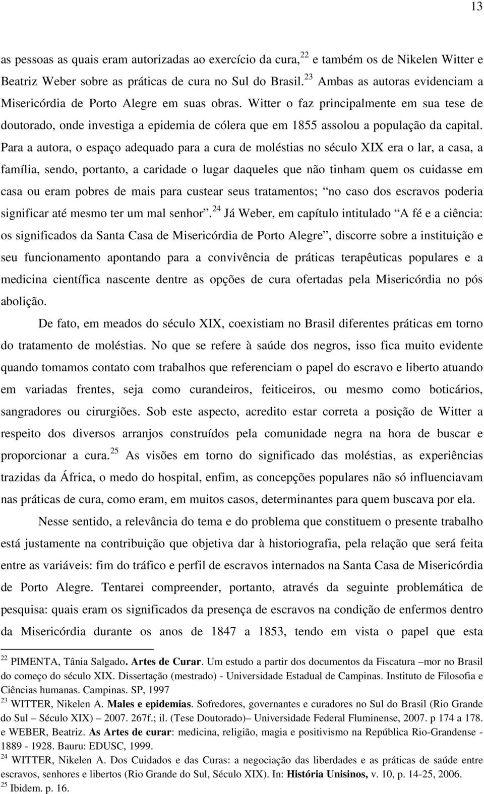 Witter o faz principalmente em sua tese de doutorado, onde investiga a epidemia de cólera que em 1855 assolou a população da capital.