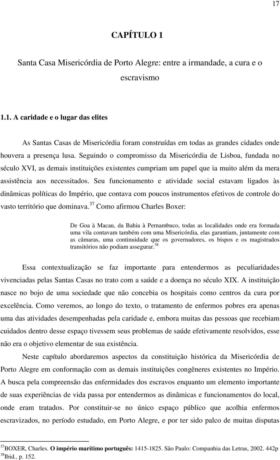 Seu funcionamento e atividade social estavam ligados às dinâmicas políticas do Império, que contava com poucos instrumentos efetivos de controle do vasto território que dominava.