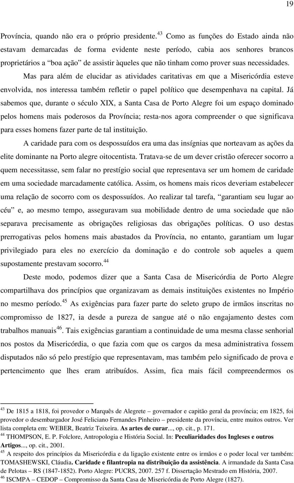 necessidades. Mas para além de elucidar as atividades caritativas em que a Misericórdia esteve envolvida, nos interessa também refletir o papel político que desempenhava na capital.