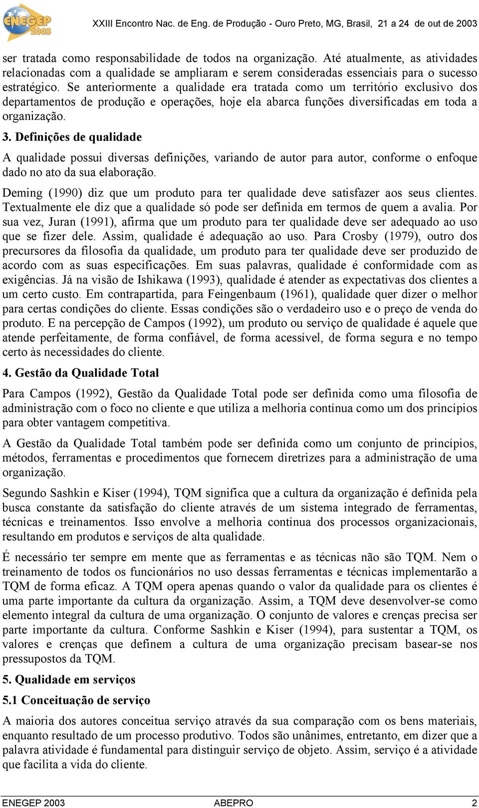 Definições de qualidade A qualidade possui diversas definições, variando de autor para autor, conforme o enfoque dado no ato da sua elaboração.