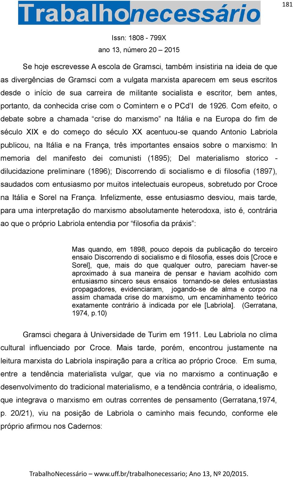 Com efeito, o debate sobre a chamada crise do marxismo na Itália e na Europa do fim de século XIX e do começo do século XX acentuou-se quando Antonio Labriola publicou, na Itália e na França, três