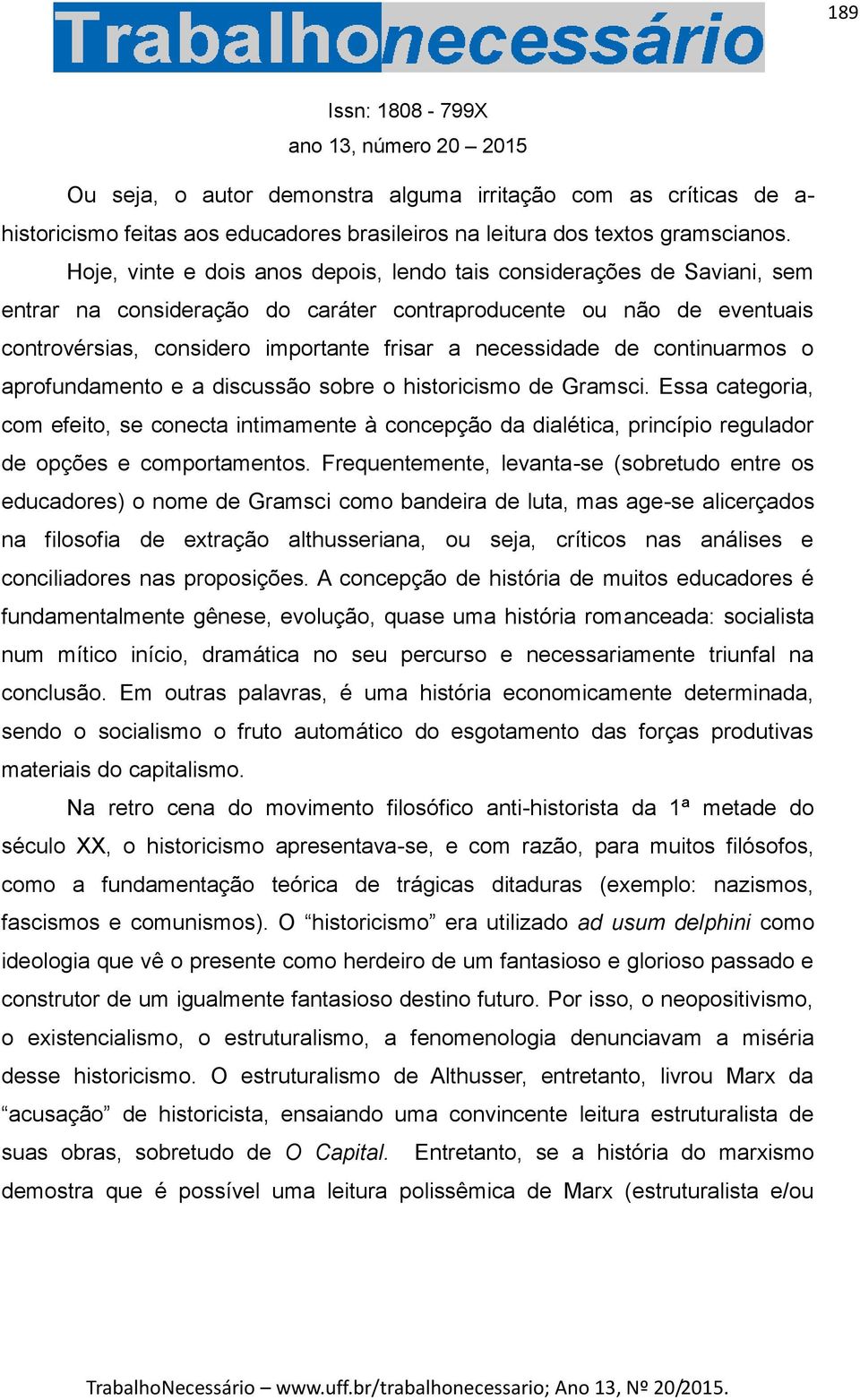 necessidade de continuarmos o aprofundamento e a discussão sobre o historicismo de Gramsci.