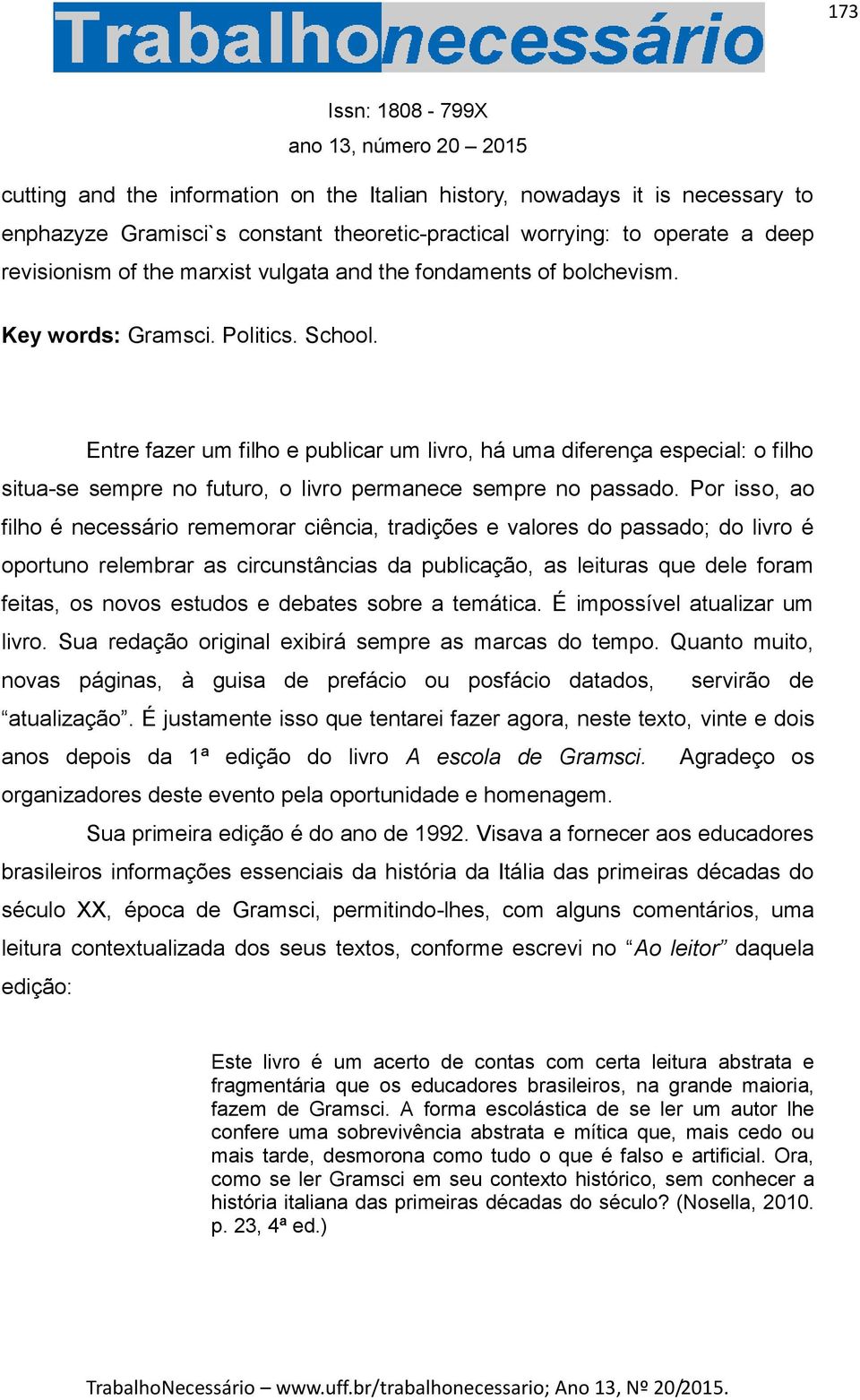 Entre fazer um filho e publicar um livro, há uma diferença especial: o filho situa-se sempre no futuro, o livro permanece sempre no passado.