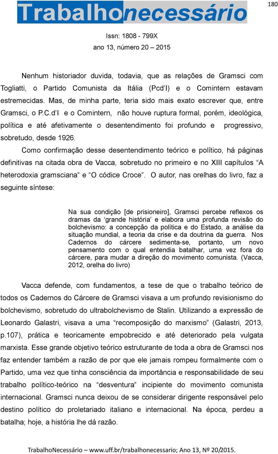 d I e o Comintern, não houve ruptura formal, porém, ideológica, política e até afetivamente o desentendimento foi profundo e progressivo, sobretudo, desde 1926.