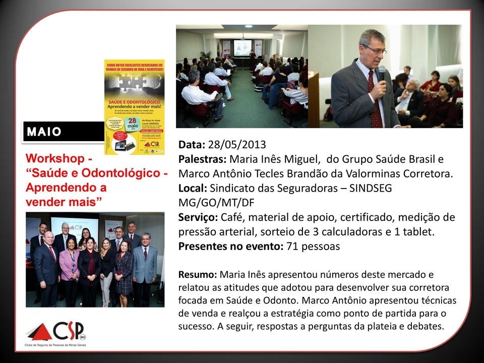 Local: Sindicato das Seguradoras SINDSEG MG/GO/MT/DF Serviço: Café, material de apoio, certificado, medição de pressão arterial, sorteio de 3 calculadoras e 1 tablet.