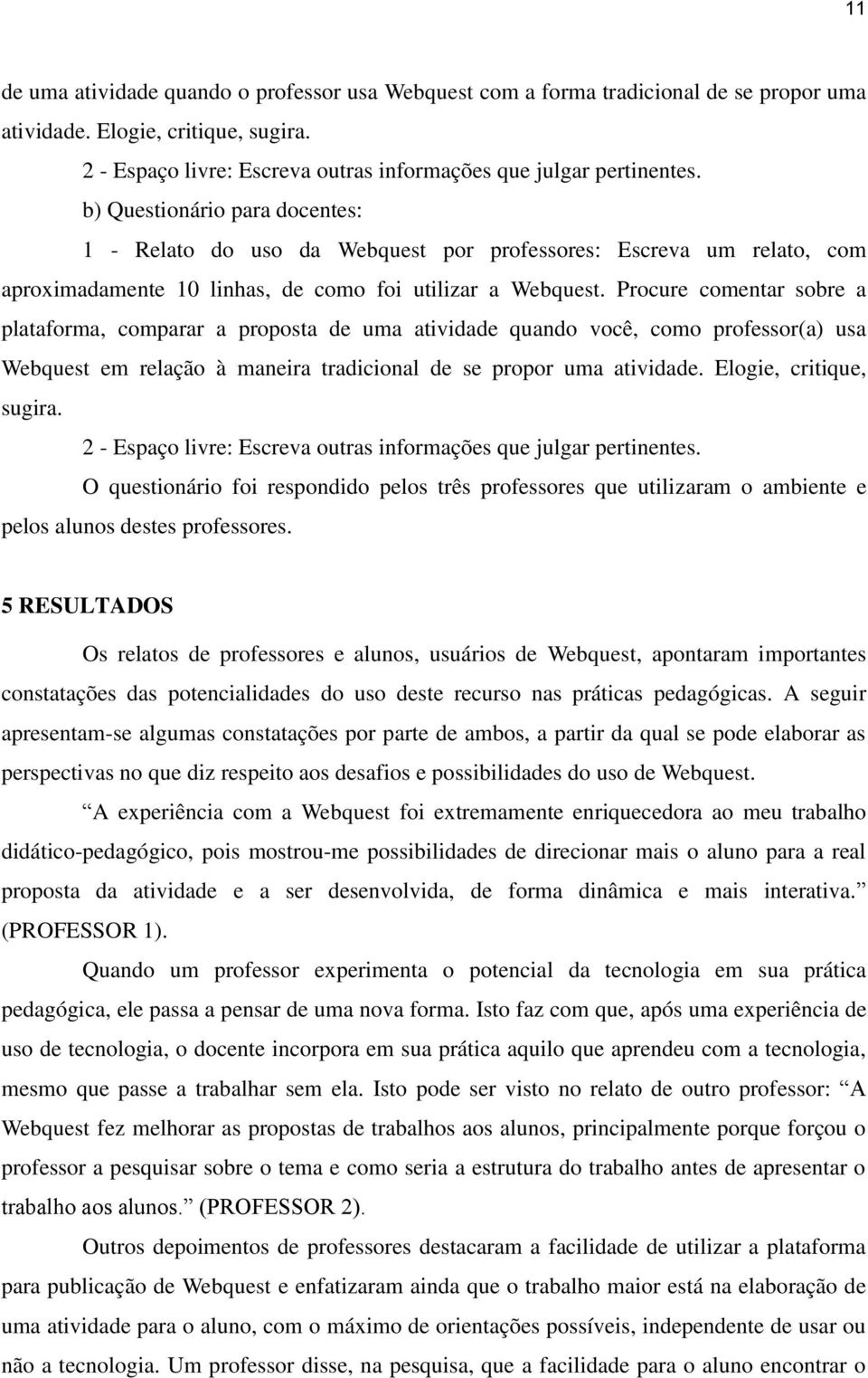 Procure comentar sobre a plataforma, comparar a proposta de uma atividade quando você, como professor(a) usa Webquest em relação à maneira tradicional de se propor uma atividade.