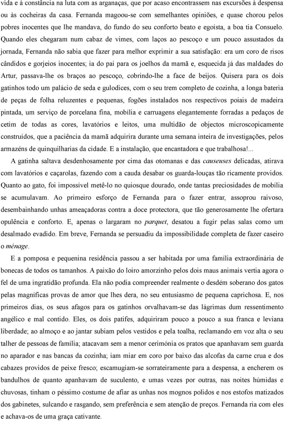 Quando eles chegaram num cabaz de vimes, com laços ao pescoço e um pouco assustados da jornada, Fernanda não sabia que fazer para melhor exprimir a sua satisfação: era um coro de risos cândidos e