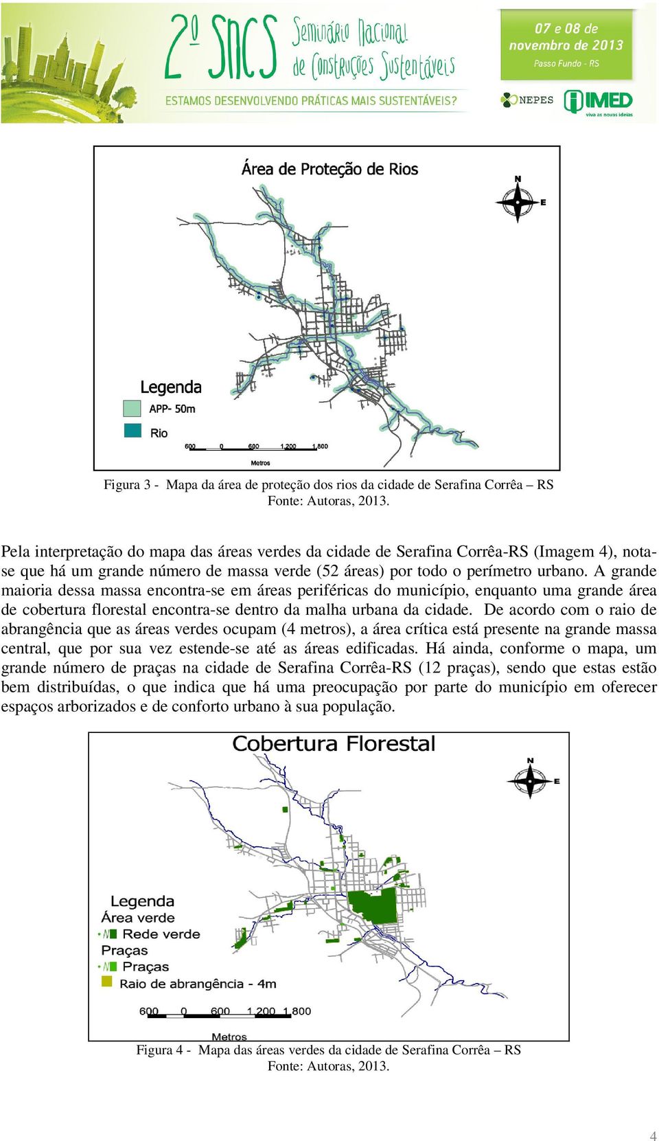 A grande maioria dessa massa encontra-se em áreas periféricas do município, enquanto uma grande área de cobertura florestal encontra-se dentro da malha urbana da cidade.