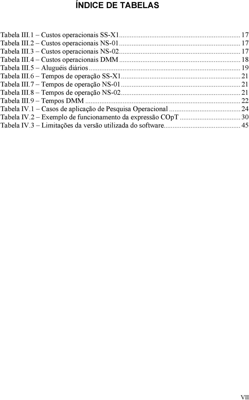 7 Tempos de operação NS-01...21 Tabela III.8 Tempos de operação NS-02...21 Tabela III.9 Tempos DMM...22 Tabela IV.