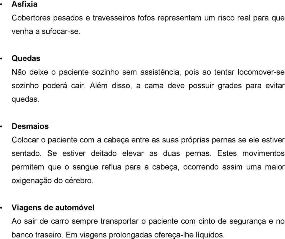 Desmaios Colocar o paciente com a cabeça entre as suas próprias pernas se ele estiver sentado. Se estiver deitado elevar as duas pernas.