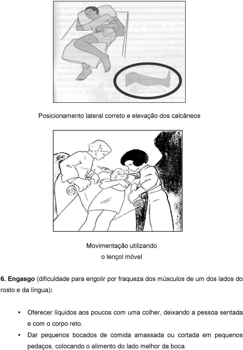 Oferecer líquidos aos poucos com uma colher, deixando a pessoa sentada e com o corpo reto.