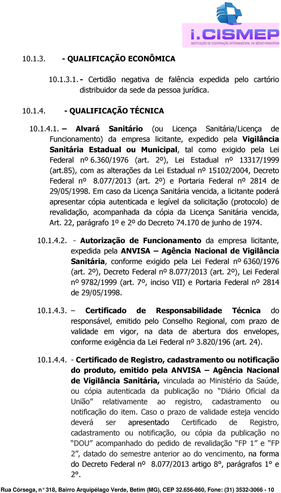 Em caso da Licença Sanitária vencida, a licitante poderá apresentar cópia autenticada e legível da solicitação (protocolo) de revalidação, acompanhada da cópia da Licença Sanitária vencida, Art.