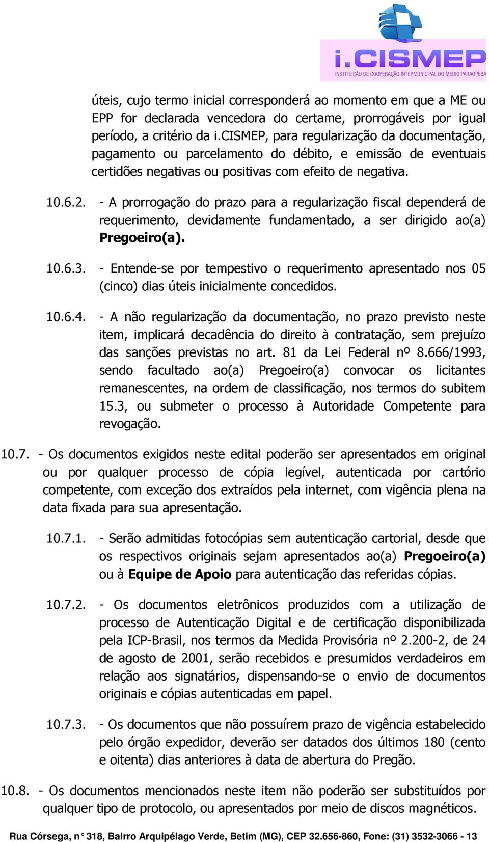 - A prorrogação do prazo para a regularização fiscal dependerá de requerimento, devidamente fundamentado, a ser dirigido ao(a) Pregoeiro(a). 10.6.3.