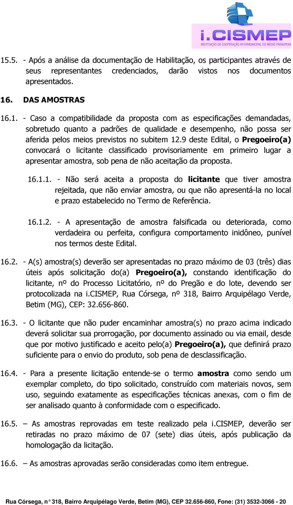 .1.1. - Não será aceita a proposta do licitante que tiver amostra rejeitada, que não enviar amostra, ou que não apresentá-la no local e prazo estabelecido no Termo de Referência. 16.1.2.