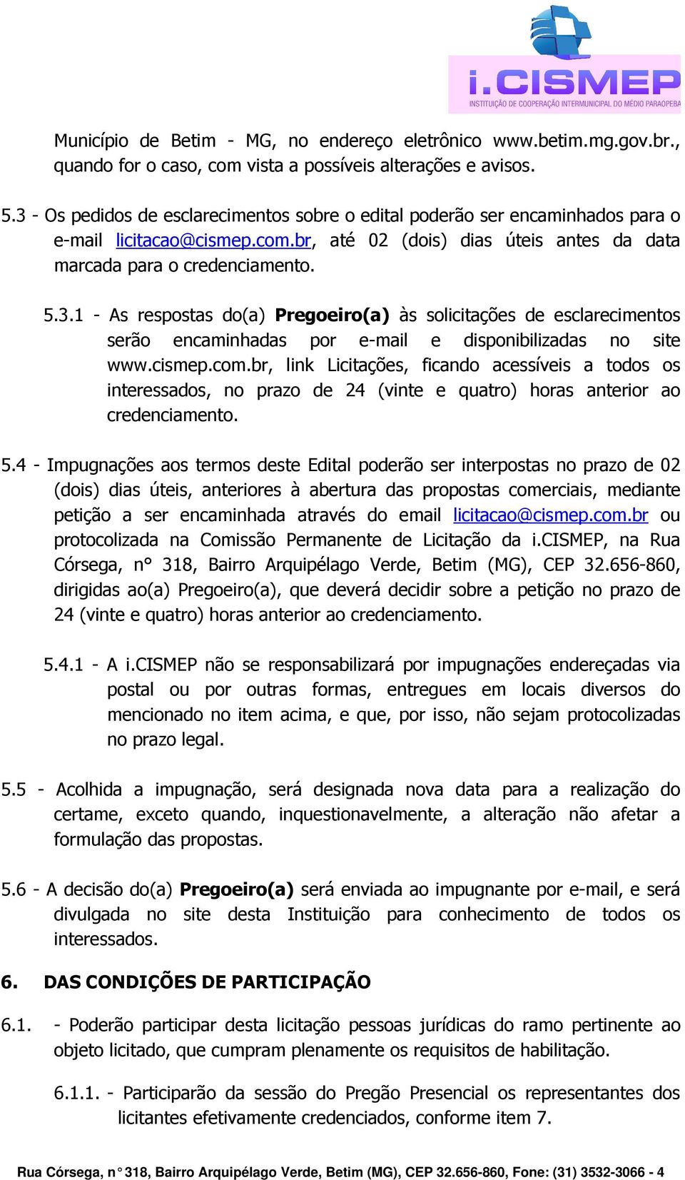 cismep.com.br, link Licitações, ficando acessíveis a todos os interessados, no prazo de 24 (vinte e quatro) horas anterior ao credenciamento. 5.