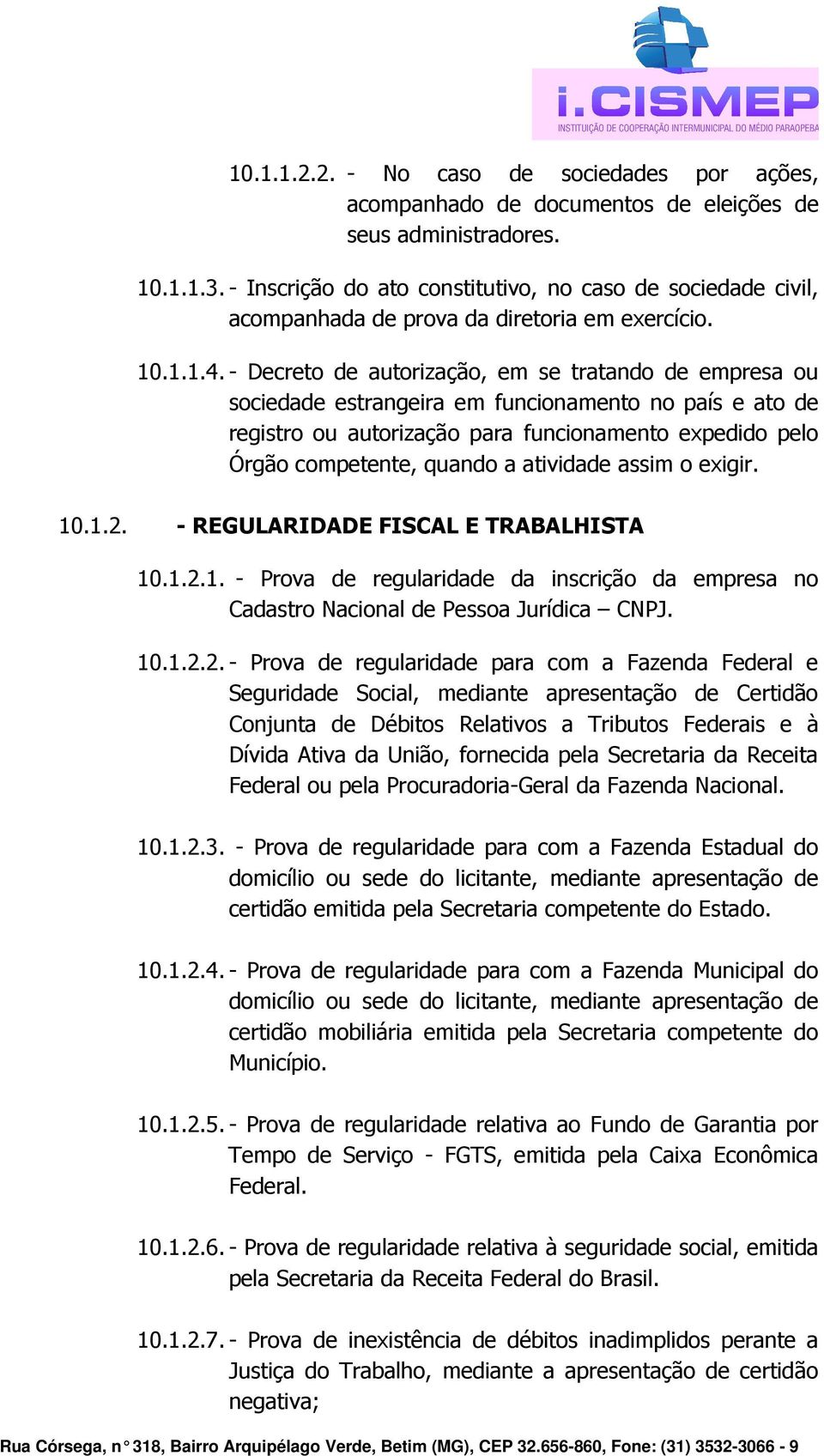 - Decreto de autorização, em se tratando de empresa ou sociedade estrangeira em funcionamento no país e ato de registro ou autorização para funcionamento expedido pelo Órgão competente, quando a